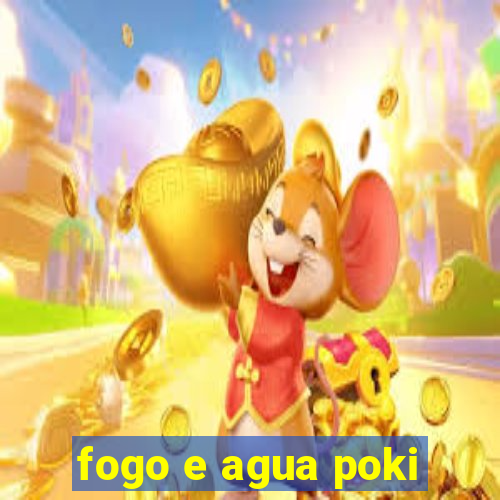 fogo e agua poki